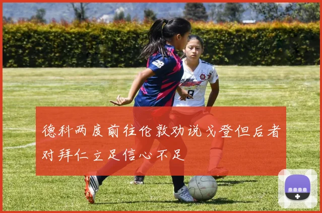 德科两度前往伦敦劝说戈登但后者对拜仁立足信心不足