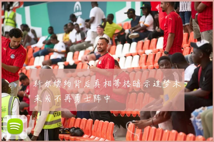 科尔续约背后真相蒂格暗示追梦未来或不再勇士阵中